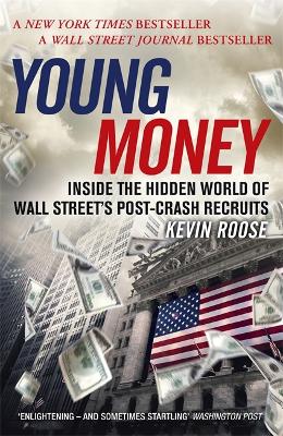 Young Money: Inside the Hidden World of Wall Street's Post-Crash Recruits - Roose, Kevin