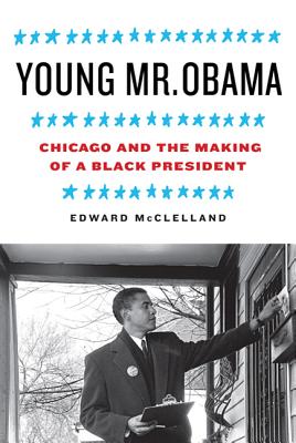 Young Mr. Obama: Chicago and the Making of a Black President - McClelland, Edward