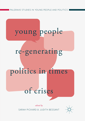 Young People Re-Generating Politics in Times of Crises - Pickard, Sarah (Editor), and Bessant, Judith (Editor)