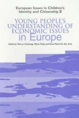 Young People's Understanding of Economic Issues in Europe - Fulop, Marta (Editor), and Hutchings, Merryn (Editor), and Van Den Dries, Anne-Marie (Editor)