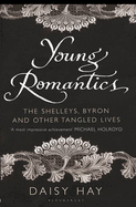 Young Romantics: The Shelleys, Byron and Other Tangled Lives