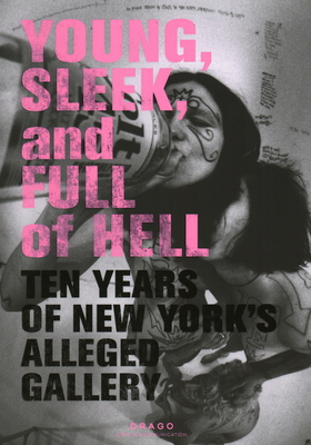 Young Sleek and Full of Hell: Ten Years of New York's Alleged Gallery - Rose, Aaron