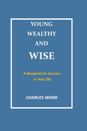 Young, Wealthy, and Wise: A Blueprint for Success in Your 20s