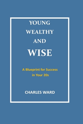 Young, Wealthy, and Wise: A Blueprint for Success in Your 20s - Ward, Charles