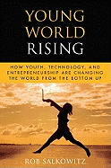Young World Rising: How Youth, Technology and Entrepreneurship Are Changing the World from the Bottom Up