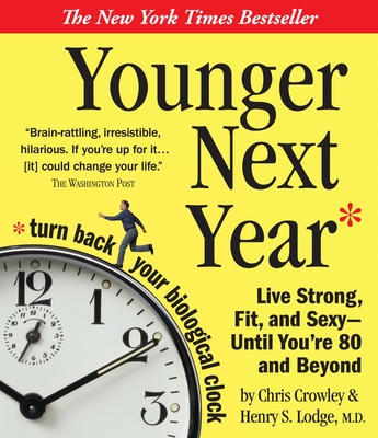 Younger Next Year: Live Strong, Fit, and Sexy - Until You're 80 and Beyond - Lodge, Henry S, and Crowley, Chris, and Adamson, Rick (Narrator)