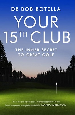 Your 15th Club: The Inner Secret to Great Golf - Rotella, Dr. Bob