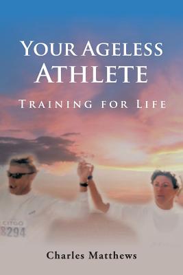 Your Ageless Athlete: Training for Life - Matthews, Charles