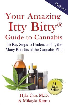 Your Amazing Itty Bitty Guide to Cannabis: 15 Key Steps to Understanding the Many Benefits of the Cannabis Plant - Kemp, Mikayla, and Cass, Hyla