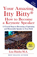 Your Amazing Itty Bitty How To Become A Keynote Speaker: 15 crucial special steps to becoming a captivating and memorable speaker in your field