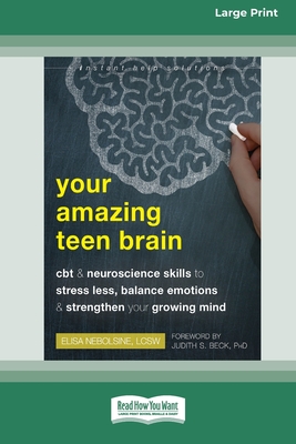 Your Amazing Teen Brain: CBT and Neuroscience Skills to Stress Less, Balance Emotions, and Strengthen Your Growing Mind [Large Print 16 Pt Edition] - Nebolsine, Elisa
