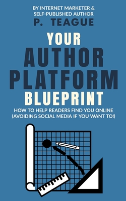 Your Author Platform Blueprint - Teague, P