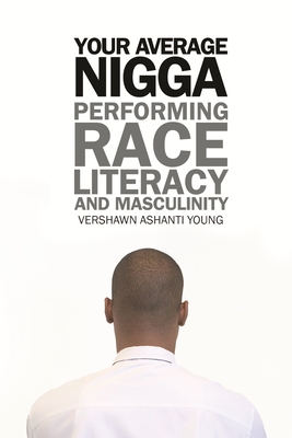 Your Average Nigga: Performing Race, Literacy, and Masculinity - Young, Vershawn Ashanti