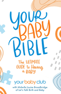 Your Baby Bible: The Ultimate Guide to Having a Baby