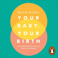 Your Baby, Your Birth: Hypnobirthing Skills For Every Birth