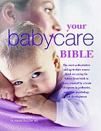 Your Babycare Bible: The Most Authoritative and Up-to-Date Source Book on Caring for Babies from Birth to Age Three