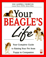 Your Beagle's Life: Your Complete Guide to Raising Your Pet from Puppy to Companion - Palika, Liz, and Thornton, Kim Campbell, and Campbell, Kim