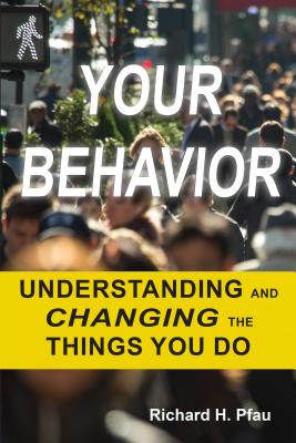 Your Behavior: Understanding and Changing the Things You Do - Pfau, Richard H