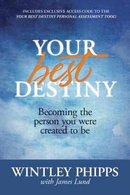 Your Best Destiny: Becoming the Person You Were Created to Be - Phipps, Wintley, and Lund, James