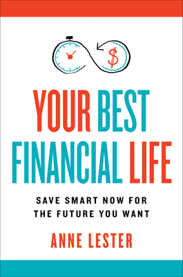 Your Best Financial Life: Save Smart Now for the Future You Want - Lester, Anne