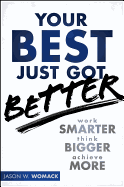 Your Best Just Got Better: Work Smarter, Think Bigger, Achieve More