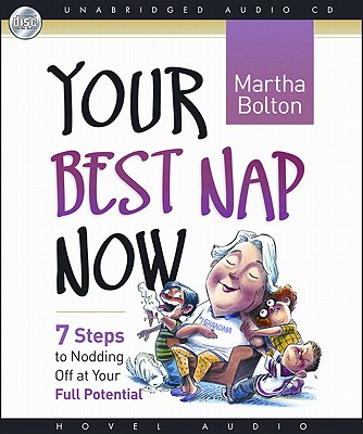 Your Best Nap Now: Seven Steps to Nodding Off at Your Full Potential - Bolton, Martha, and Ward, Pam (Narrator)