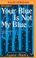 Your Blue Is Not My Blue: A Missing Person Memoir