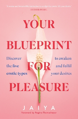 Your Blueprint for Pleasure: Discover the 5 Erotic Types to Awaken - and Fulfil - Your Desires - Jaiya