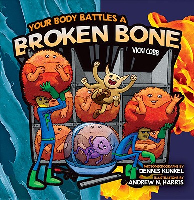 Your Body Battles a Broken Bone - Cobb, Vicki, and Kunkel, Dennis (Contributions by)
