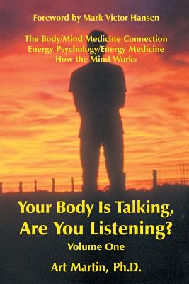 Your Body Is Talking Are You Listening? Volume One: The Body/Mind Medicine Connection Energy Psychology/Energy Medicine How the Mind Works - Martin, Art, PhD