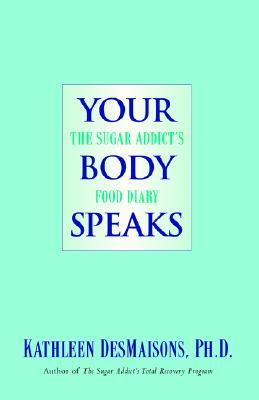 Your Body Speaks: The Sugar Addict's Food Diary - Des Maisons, Kathleen, Ph.D.