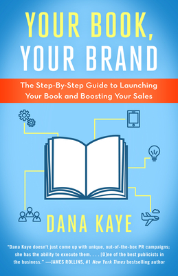 Your Book, Your Brand: The Step-By-Step Guide to Launching Your Book and Boosting Your Sales - Kaye, Dana