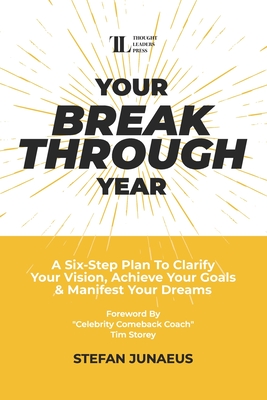 Your Breakthrough Year: A Six-Step Plan To Clarify Your Vision, Achieve Your Goals & Manifest Your Dreams - Storey, Tim (Foreword by), and Junaeus, Paige (Contributions by), and Junaeus, Callandra (Contributions by)