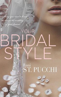 Your Bridal Style: Everything You Need to Know to Design the Wedding of Your Dreams - St Pucchi, Rani