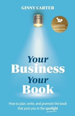 Your Business, Your Book: How to plan, write, and promote the book that puts you in the spotlight - Carter, Ginny