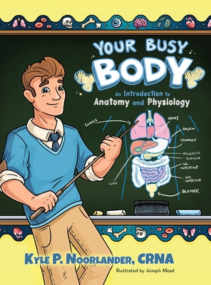 Your Busy Body: An Introduction to Anatomy and Physiology - Noorlander, Crna Kyle P