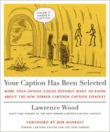 Your Caption Has Been Selected: More Than Anyone Could Possibly Want to Know about the New Yorker Cartoon Caption Contest