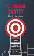 Your Career Sanity: Early Edition: What the Successful Do Early to Guarantee a View from the Top