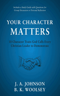 Your Character Matters: 10 Character Traits God Calls Every Christian Leader to Demonstrate
