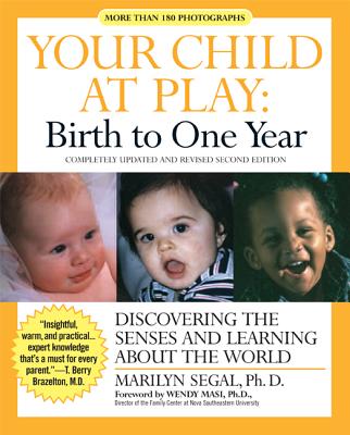Your Child at Play: Birth to One Year: Discovering the Senses and Learning about the World - Segal, Marilyn, Ph.D.