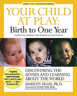 Your Child at Play: Birth to One Year: Discovering the Senses and Learning about the World - Segal, Marilyn, Ph.D., and Masi, Wendy, Dr., PH.D (Foreword by)