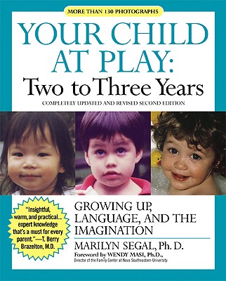 Your Child at Play Two to Three Years: Growing Up, Language, and the Imagination - Segal, Marilyn, Ph.D., and Masi, Wendy, Dr., PH.D (Foreword by)