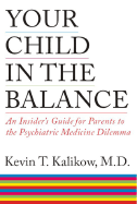 Your Child in the Balance: An Insider's Guide for Parents to the Psychiatric Medicine Dilemma