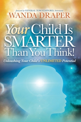 Your Child is Smarter Than You Think!: Unleashing Your Child's Unlimited Potential - Draper, Wanda