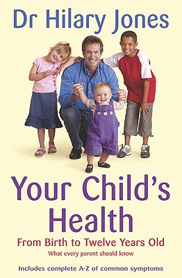 Your Child's Health: From Birth to Twelve Years Old - Jones, Hilary, Dr., and Jones, H, and Jones, Dr Hilary