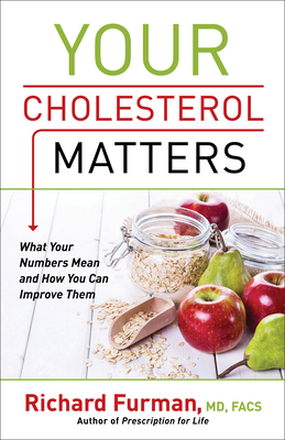 Your Cholesterol Matters: What Your Numbers Mean and How You Can Improve Them - Furman Richard MD Facs