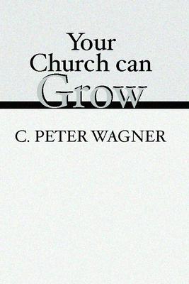 Your Church Can Grow: Seven Vital Signs of a Healthy Church - Wagner, C Peter, PH.D.