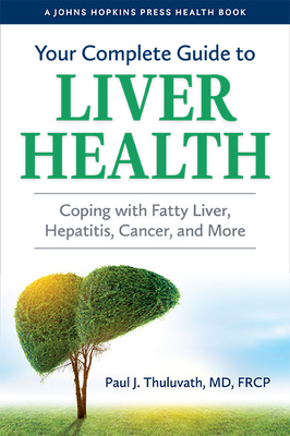 Your Complete Guide to Liver Health: Coping with Fatty Liver, Hepatitis, Cancer, and More - Thuluvath, Paul J