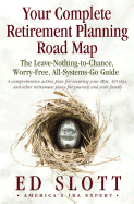 Your Complete Retirement Planning Road Map: The Leave-Nothing-To-Chance, Worry-Free, All-Systems Go Guide