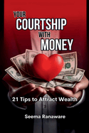 Your Courtship with Money: 21 Tips to Attract Wealth